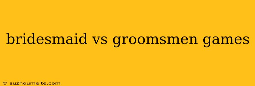 Bridesmaid Vs Groomsmen Games