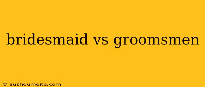 Bridesmaid Vs Groomsmen