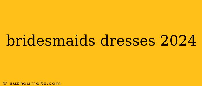 Bridesmaids Dresses 2024