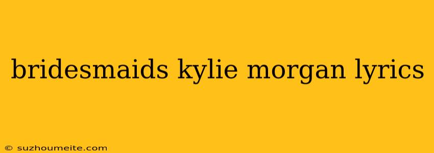 Bridesmaids Kylie Morgan Lyrics