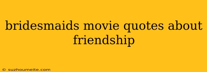 Bridesmaids Movie Quotes About Friendship