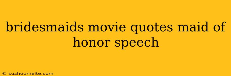 Bridesmaids Movie Quotes Maid Of Honor Speech