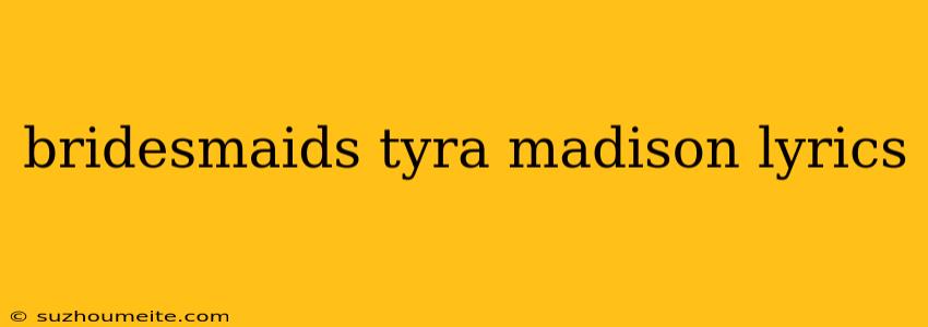 Bridesmaids Tyra Madison Lyrics