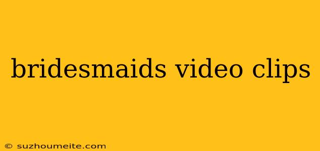 Bridesmaids Video Clips