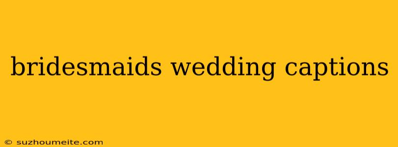 Bridesmaids Wedding Captions