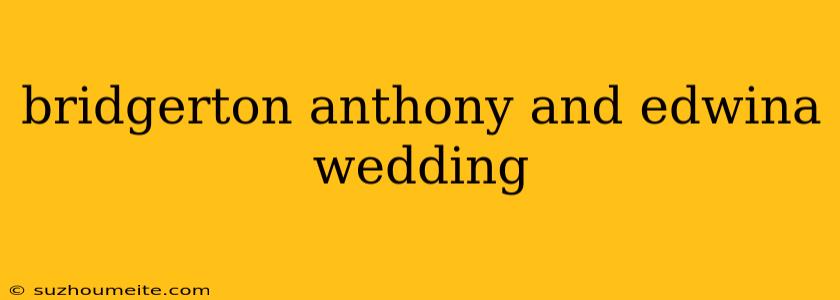 Bridgerton Anthony And Edwina Wedding