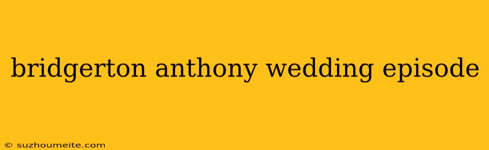 Bridgerton Anthony Wedding Episode