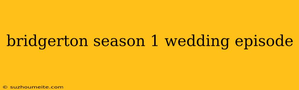 Bridgerton Season 1 Wedding Episode