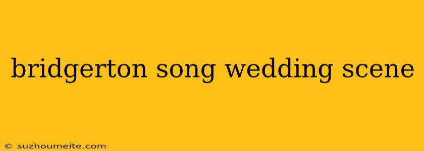 Bridgerton Song Wedding Scene