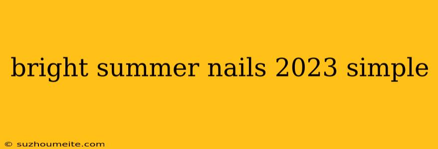 Bright Summer Nails 2023 Simple