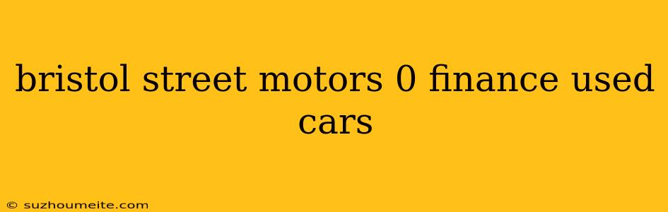 Bristol Street Motors 0 Finance Used Cars