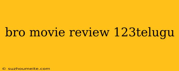 Bro Movie Review 123telugu