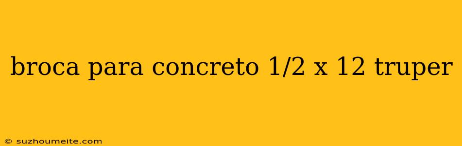 Broca Para Concreto 1/2 X 12 Truper