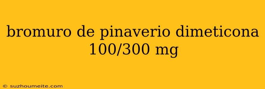 Bromuro De Pinaverio Dimeticona 100/300 Mg