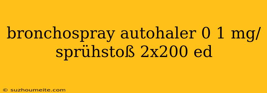 Bronchospray Autohaler 0 1 Mg/sprühstoß 2x200 Ed