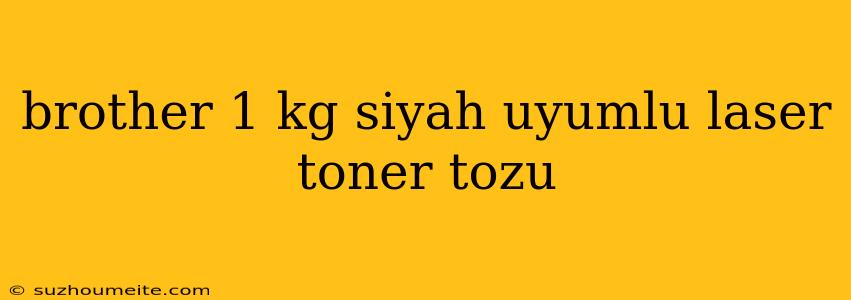 Brother 1 Kg Siyah Uyumlu Laser Toner Tozu