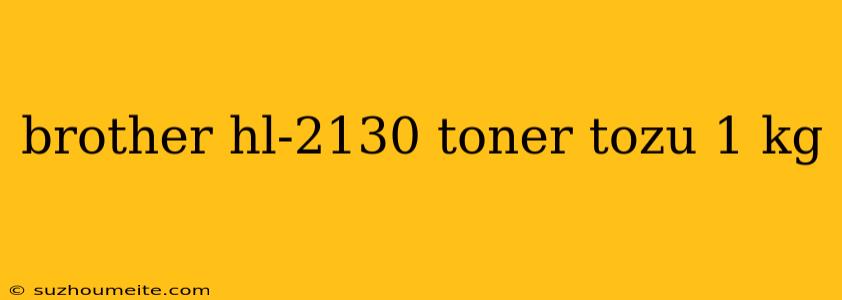 Brother Hl-2130 Toner Tozu 1 Kg