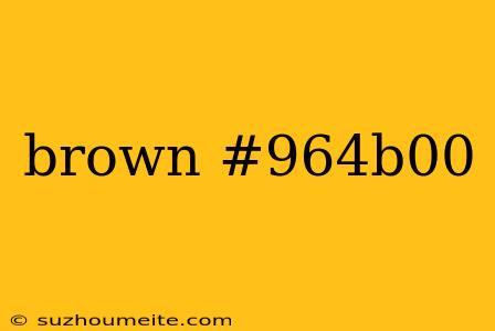 Brown #964b00