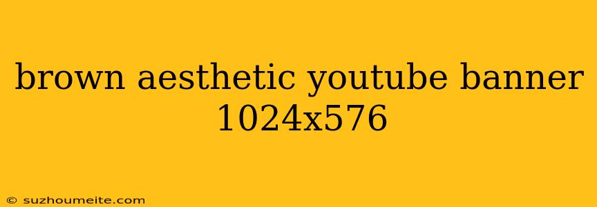 Brown Aesthetic Youtube Banner 1024x576