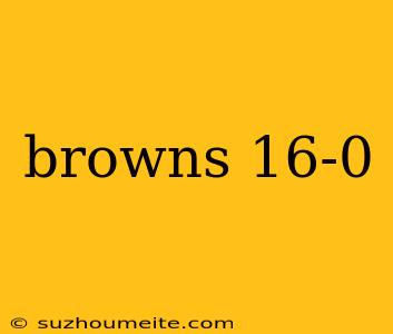 Browns 16-0