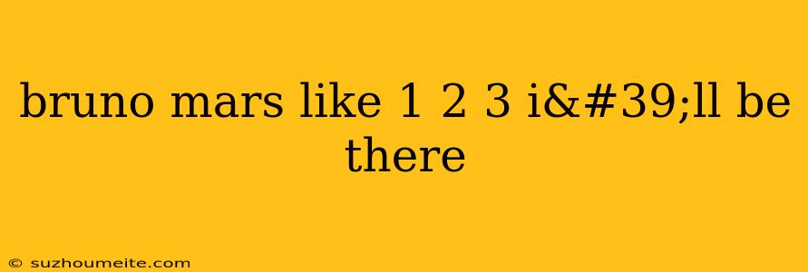 Bruno Mars Like 1 2 3 I'll Be There