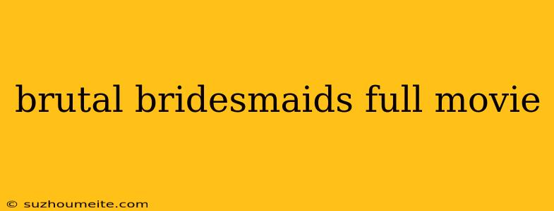 Brutal Bridesmaids Full Movie