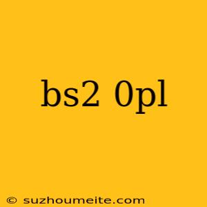 Bs2 0pl