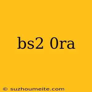 Bs2 0ra