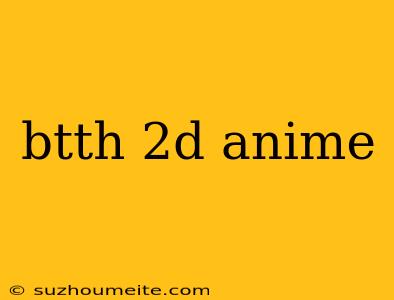 Btth 2d Anime