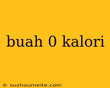 Buah 0 Kalori