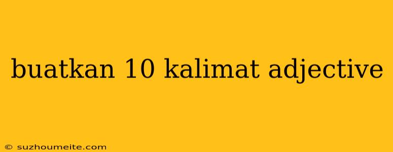 Buatkan 10 Kalimat Adjective