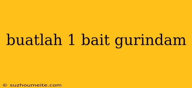 Buatlah 1 Bait Gurindam