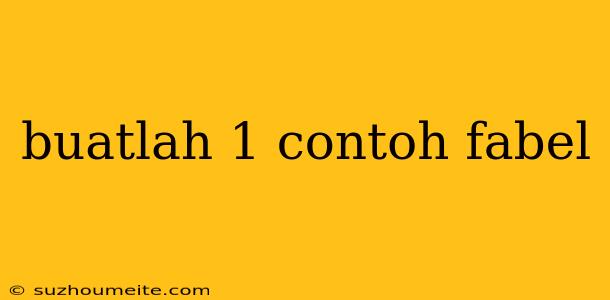 Buatlah 1 Contoh Fabel