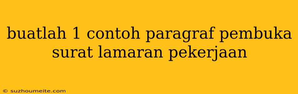 Buatlah 1 Contoh Paragraf Pembuka Surat Lamaran Pekerjaan