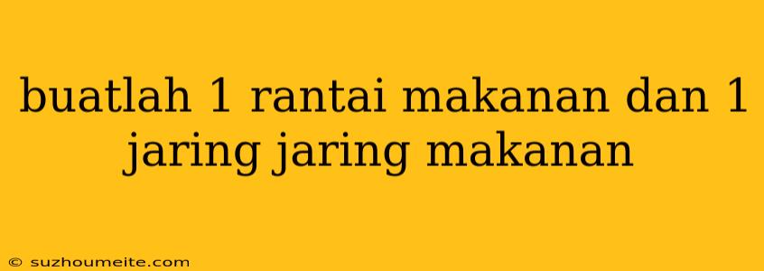 Buatlah 1 Rantai Makanan Dan 1 Jaring Jaring Makanan