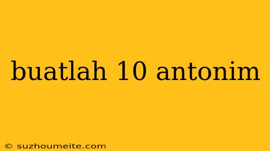 Buatlah 10 Antonim