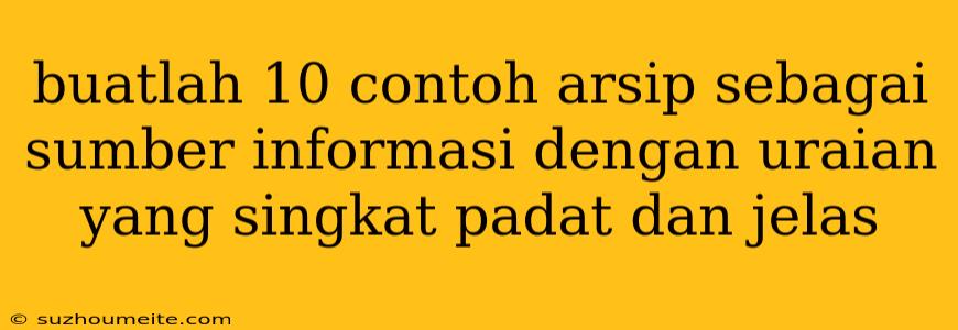 Buatlah 10 Contoh Arsip Sebagai Sumber Informasi Dengan Uraian Yang Singkat Padat Dan Jelas