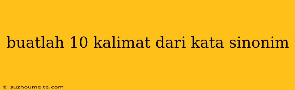 Buatlah 10 Kalimat Dari Kata Sinonim