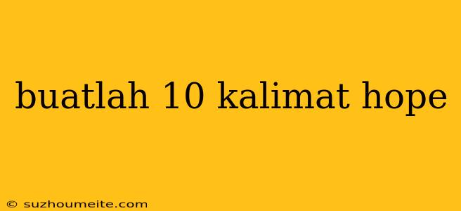 Buatlah 10 Kalimat Hope