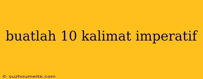 Buatlah 10 Kalimat Imperatif