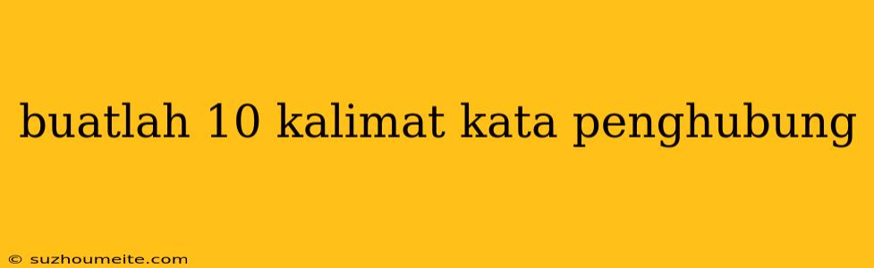 Buatlah 10 Kalimat Kata Penghubung