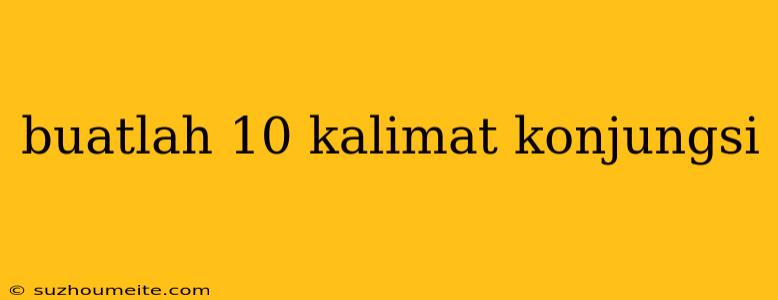 Buatlah 10 Kalimat Konjungsi