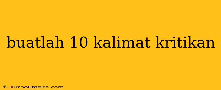 Buatlah 10 Kalimat Kritikan