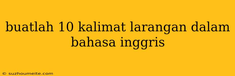 Buatlah 10 Kalimat Larangan Dalam Bahasa Inggris