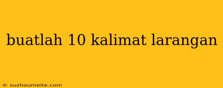 Buatlah 10 Kalimat Larangan