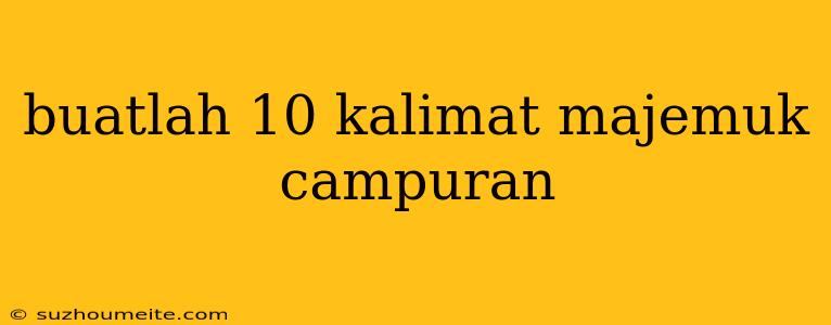 Buatlah 10 Kalimat Majemuk Campuran