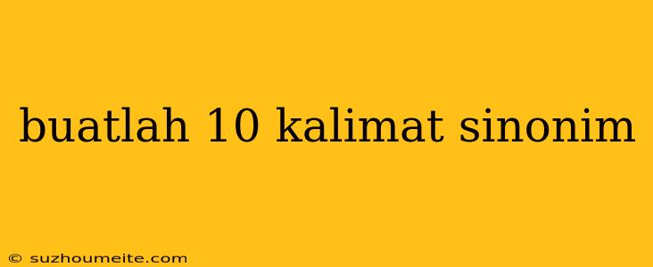 Buatlah 10 Kalimat Sinonim