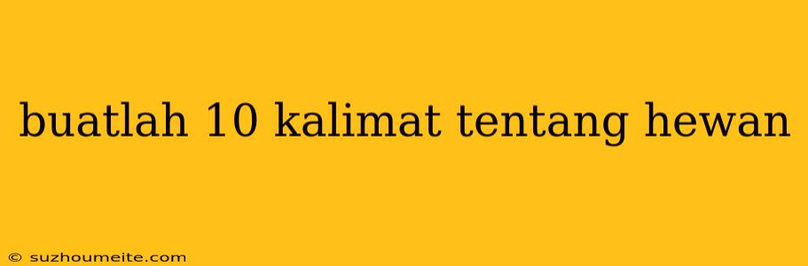 Buatlah 10 Kalimat Tentang Hewan