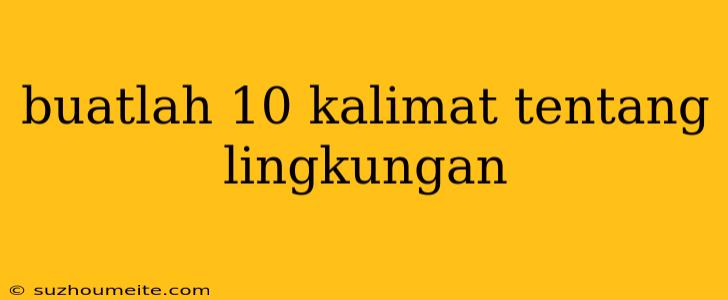 Buatlah 10 Kalimat Tentang Lingkungan