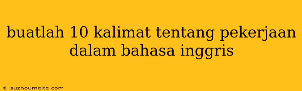 Buatlah 10 Kalimat Tentang Pekerjaan Dalam Bahasa Inggris